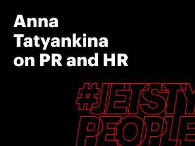 Anna Tatyankina – about PR and HR at JetStyle